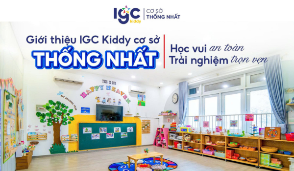 IGC Kiddy cơ sở Thống Nhất – HỌC VUI AN TOÀN, TRẢI NGHIỆM TRỌN VẸN