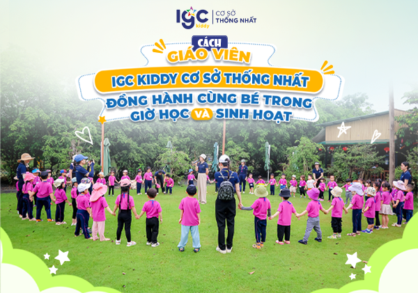 Cách giáo viên IGC Kiddy Cơ sở Thống Nhất đồng hành cùng bé trong giờ học và sinh hoạt